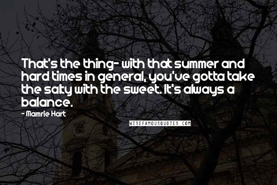 Mamrie Hart Quotes: That's the thing- with that summer and hard times in general, you've gotta take the salty with the sweet. It's always a balance.