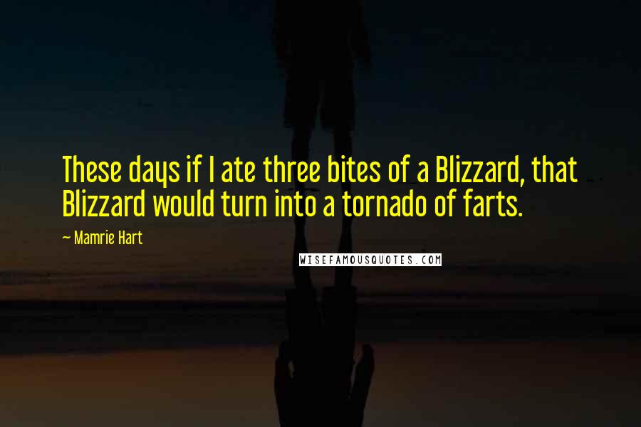 Mamrie Hart Quotes: These days if I ate three bites of a Blizzard, that Blizzard would turn into a tornado of farts.