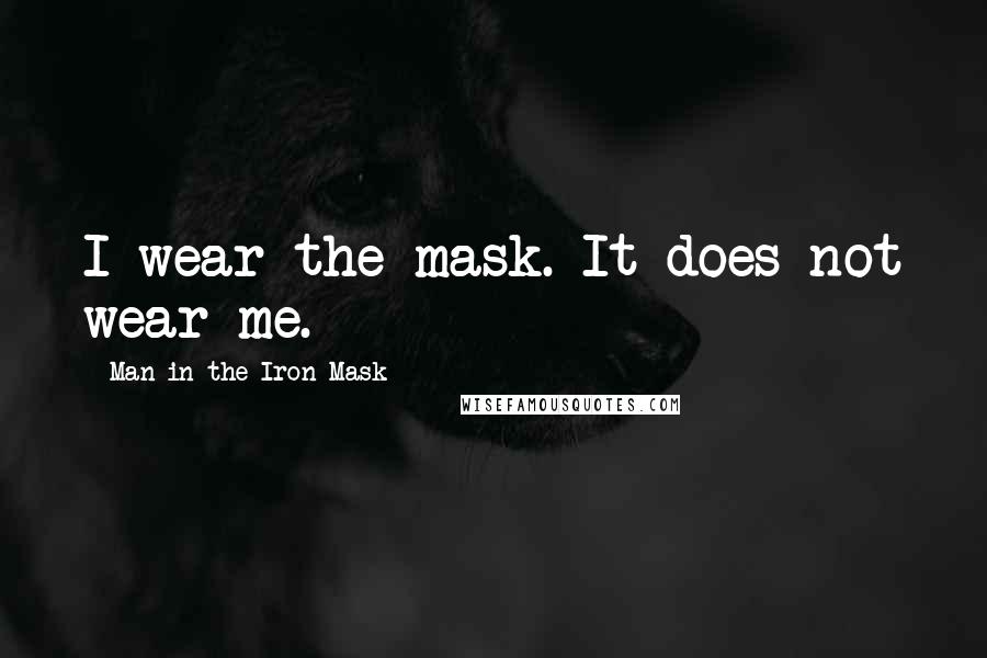 Man In The Iron Mask Quotes: I wear the mask. It does not wear me.