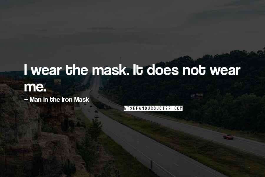 Man In The Iron Mask Quotes: I wear the mask. It does not wear me.