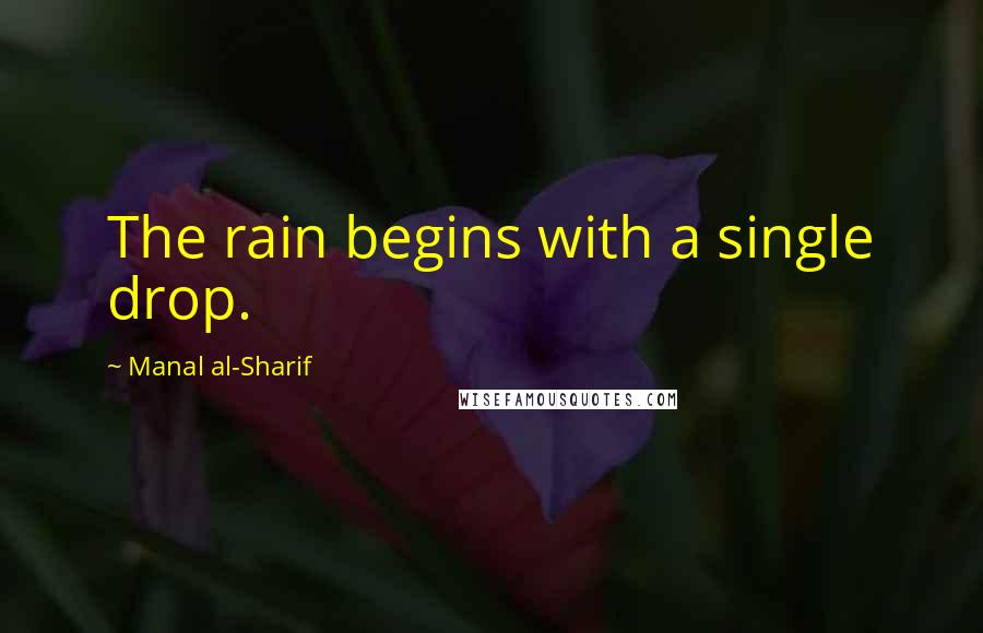 Manal Al-Sharif Quotes: The rain begins with a single drop.