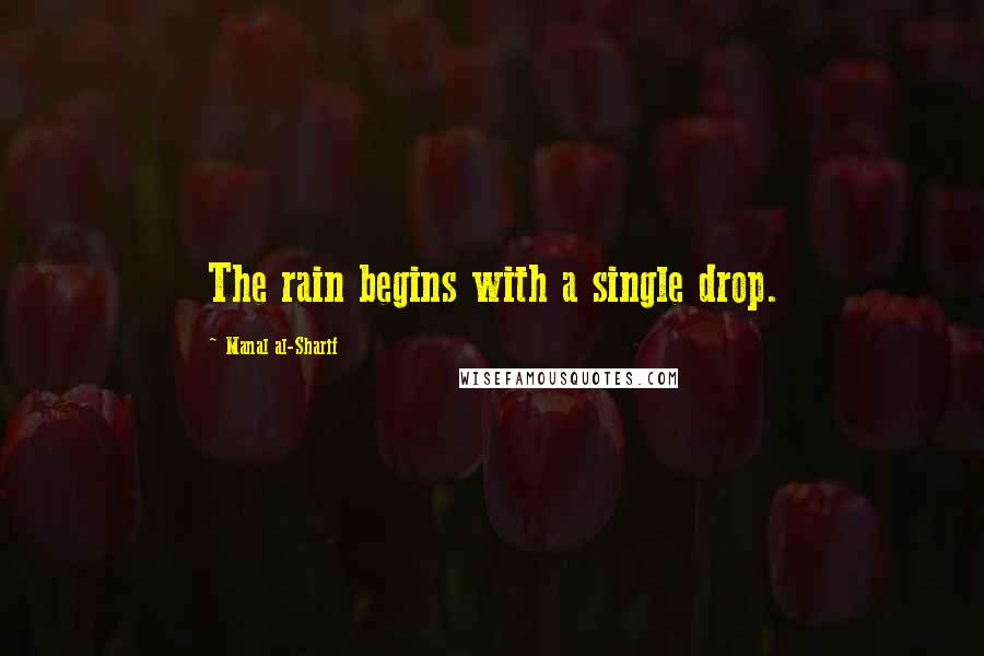 Manal Al-Sharif Quotes: The rain begins with a single drop.