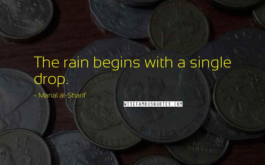 Manal Al-Sharif Quotes: The rain begins with a single drop.