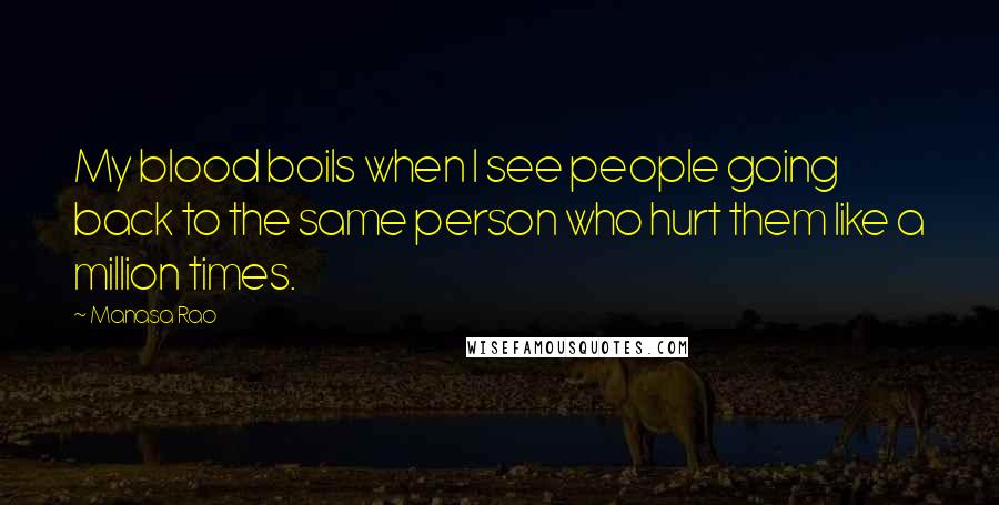 Manasa Rao Quotes: My blood boils when I see people going back to the same person who hurt them like a million times.