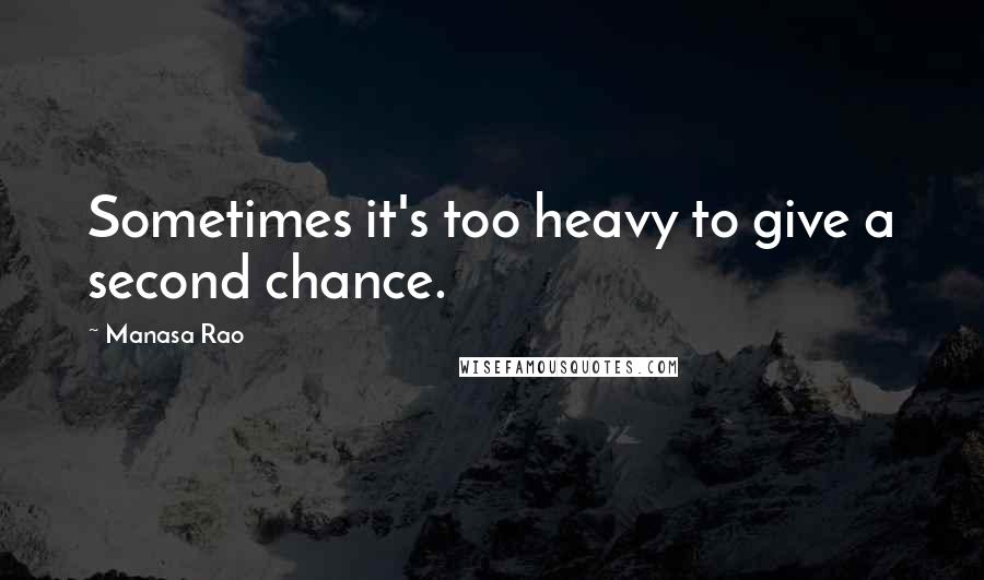 Manasa Rao Quotes: Sometimes it's too heavy to give a second chance.