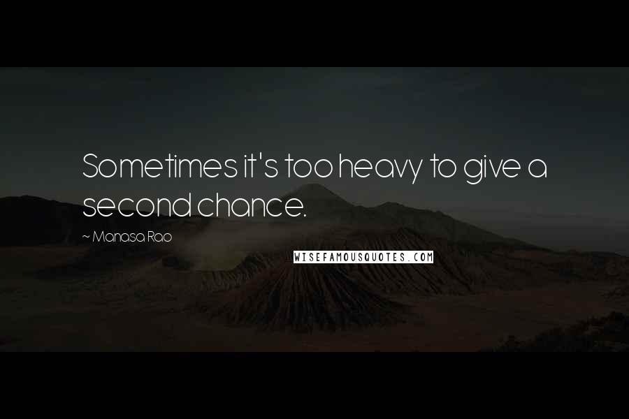 Manasa Rao Quotes: Sometimes it's too heavy to give a second chance.