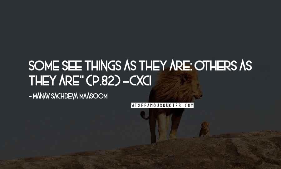 Manav Sachdeva Maasoom Quotes: some see things as they are: others as they are" (p.82) ~CXCI