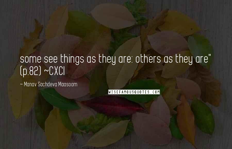 Manav Sachdeva Maasoom Quotes: some see things as they are: others as they are" (p.82) ~CXCI