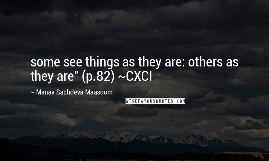 Manav Sachdeva Maasoom Quotes: some see things as they are: others as they are" (p.82) ~CXCI