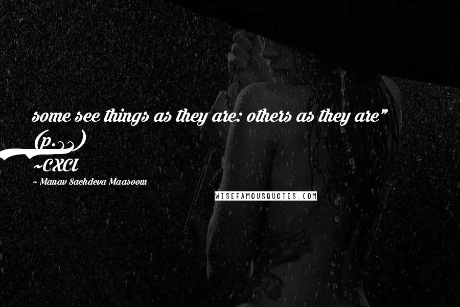 Manav Sachdeva Maasoom Quotes: some see things as they are: others as they are" (p.82) ~CXCI