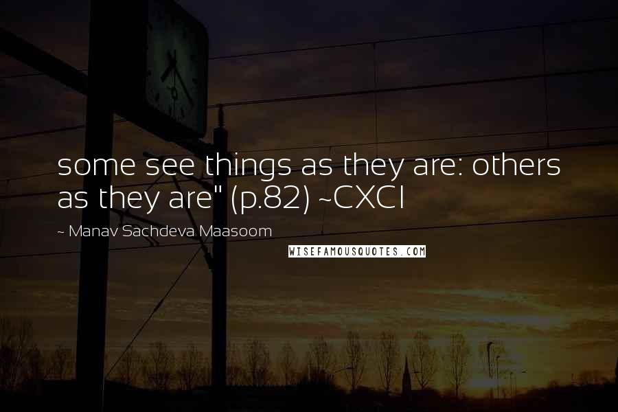 Manav Sachdeva Maasoom Quotes: some see things as they are: others as they are" (p.82) ~CXCI