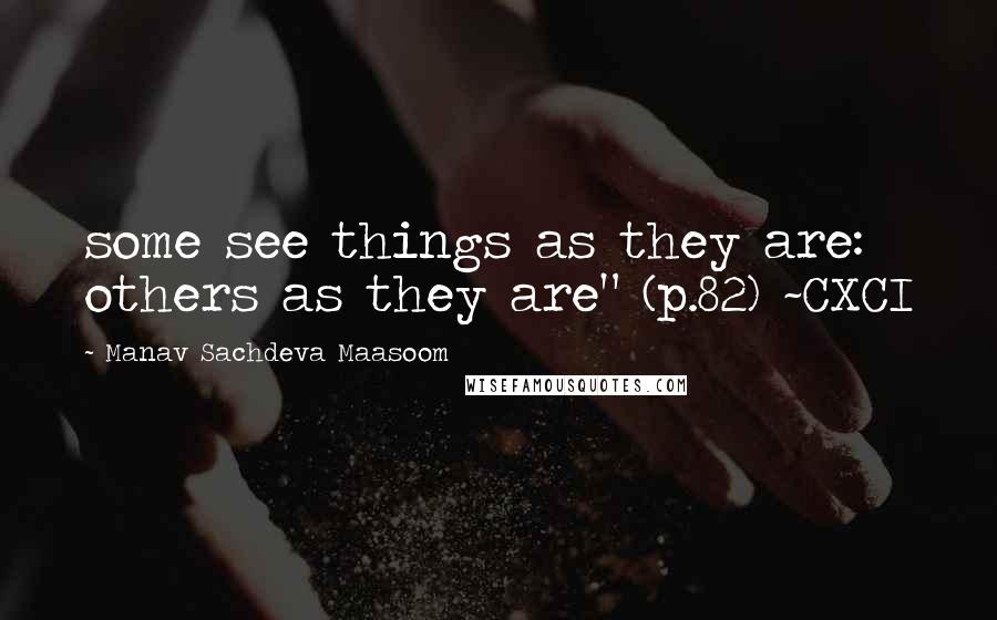 Manav Sachdeva Maasoom Quotes: some see things as they are: others as they are" (p.82) ~CXCI