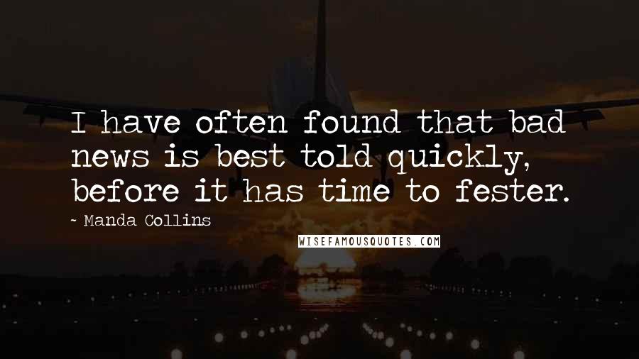 Manda Collins Quotes: I have often found that bad news is best told quickly, before it has time to fester.