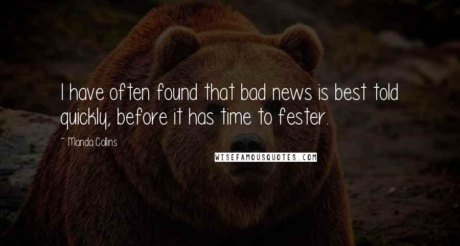 Manda Collins Quotes: I have often found that bad news is best told quickly, before it has time to fester.