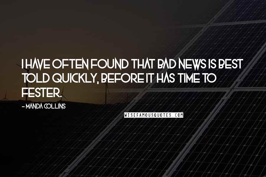 Manda Collins Quotes: I have often found that bad news is best told quickly, before it has time to fester.