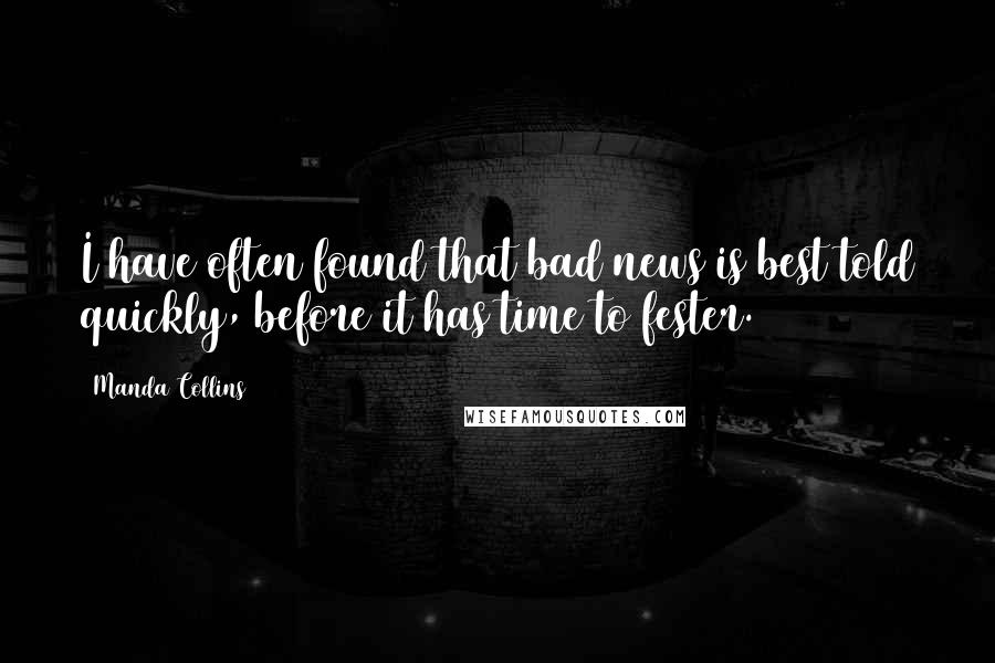 Manda Collins Quotes: I have often found that bad news is best told quickly, before it has time to fester.