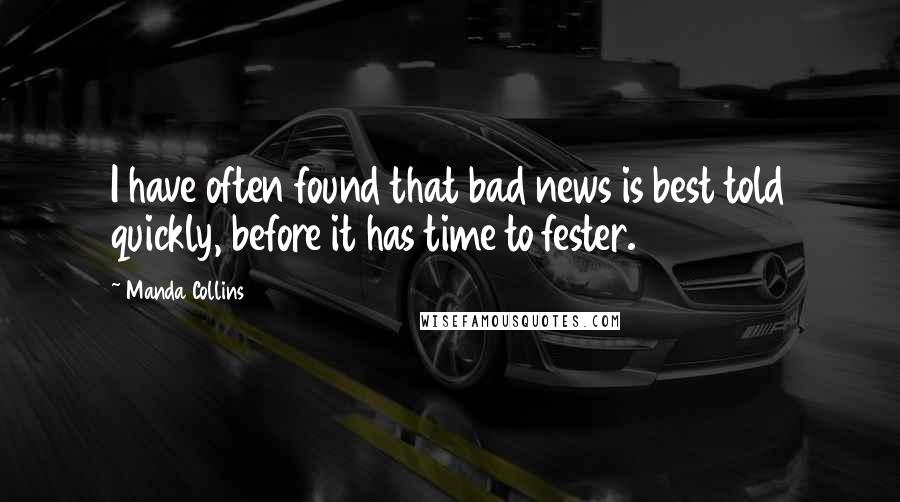 Manda Collins Quotes: I have often found that bad news is best told quickly, before it has time to fester.