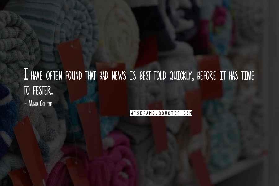 Manda Collins Quotes: I have often found that bad news is best told quickly, before it has time to fester.