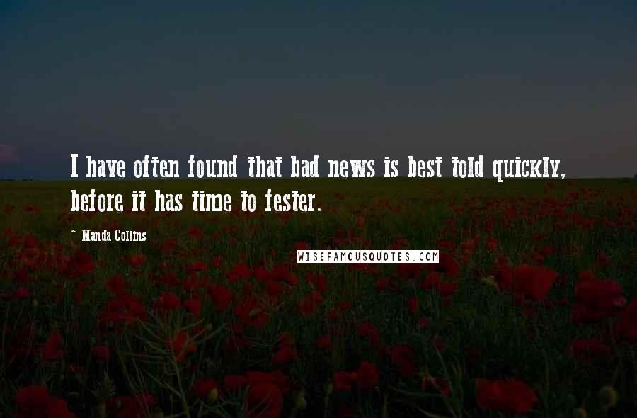 Manda Collins Quotes: I have often found that bad news is best told quickly, before it has time to fester.