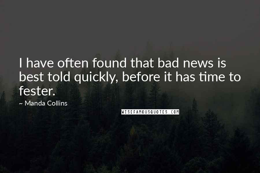 Manda Collins Quotes: I have often found that bad news is best told quickly, before it has time to fester.