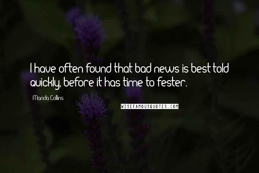 Manda Collins Quotes: I have often found that bad news is best told quickly, before it has time to fester.