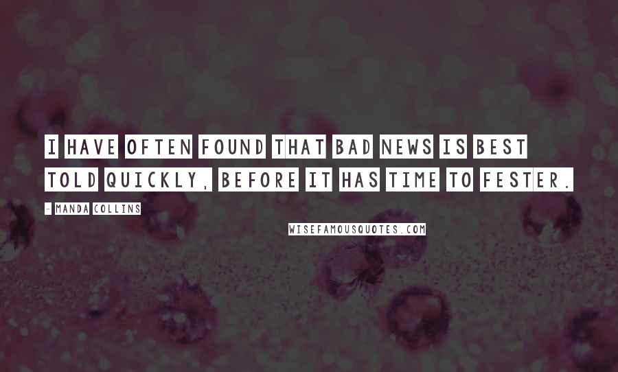 Manda Collins Quotes: I have often found that bad news is best told quickly, before it has time to fester.