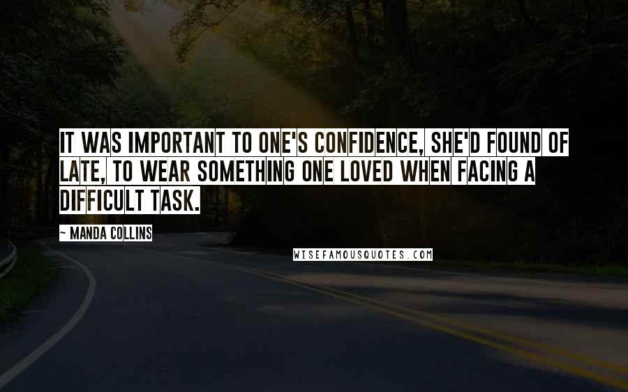 Manda Collins Quotes: It was important to one's confidence, she'd found of late, to wear something one loved when facing a difficult task.