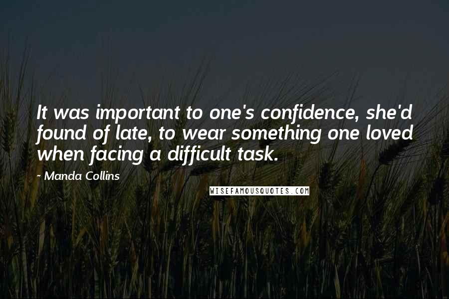 Manda Collins Quotes: It was important to one's confidence, she'd found of late, to wear something one loved when facing a difficult task.