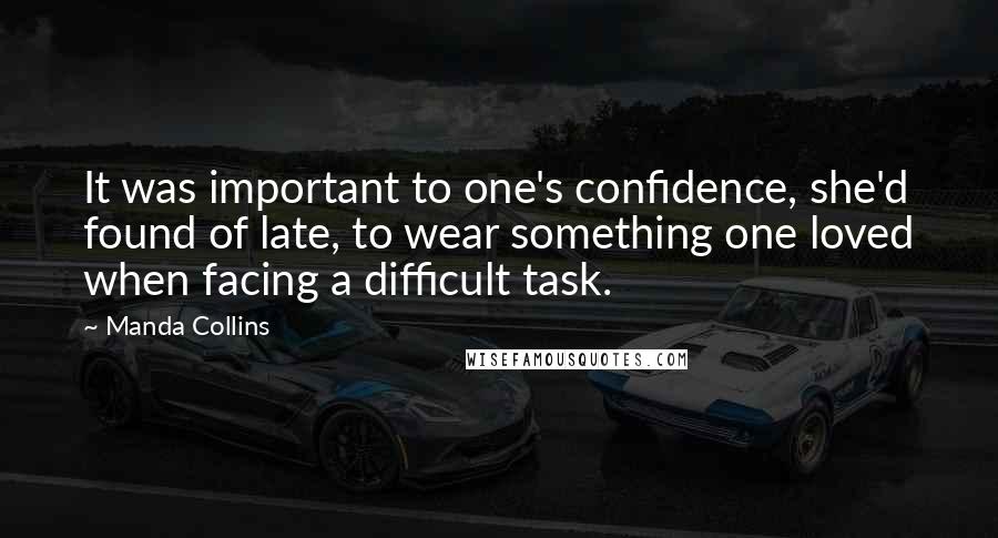 Manda Collins Quotes: It was important to one's confidence, she'd found of late, to wear something one loved when facing a difficult task.