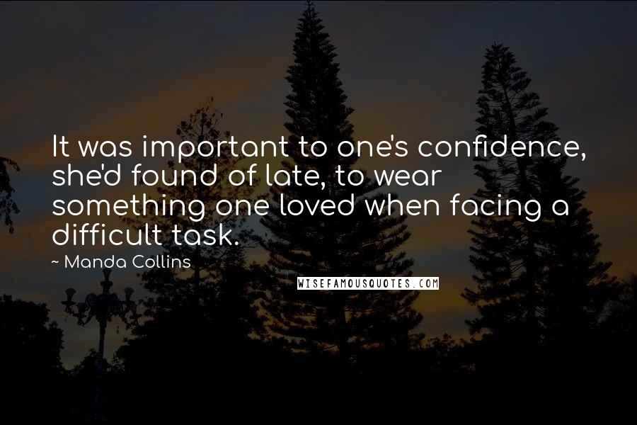 Manda Collins Quotes: It was important to one's confidence, she'd found of late, to wear something one loved when facing a difficult task.