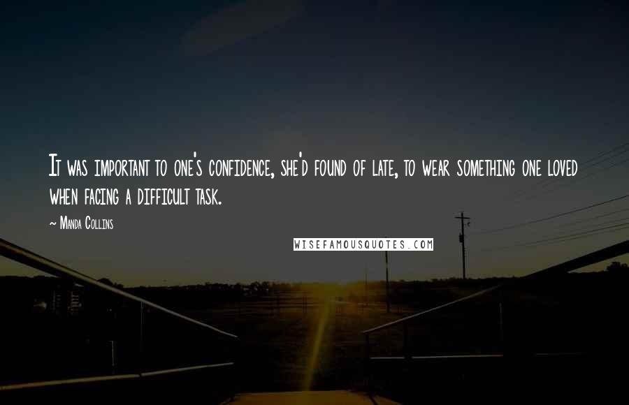 Manda Collins Quotes: It was important to one's confidence, she'd found of late, to wear something one loved when facing a difficult task.