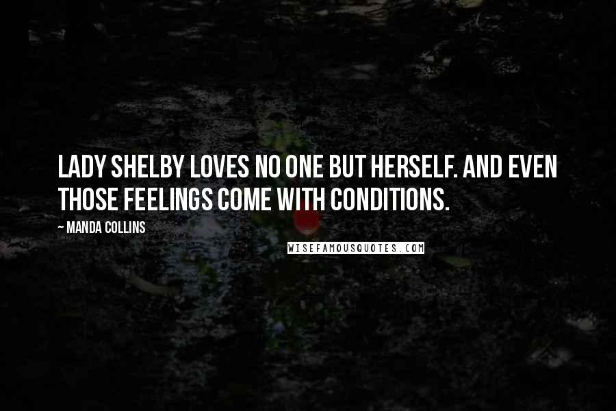 Manda Collins Quotes: Lady Shelby loves no one but herself. And even those feelings come with conditions.
