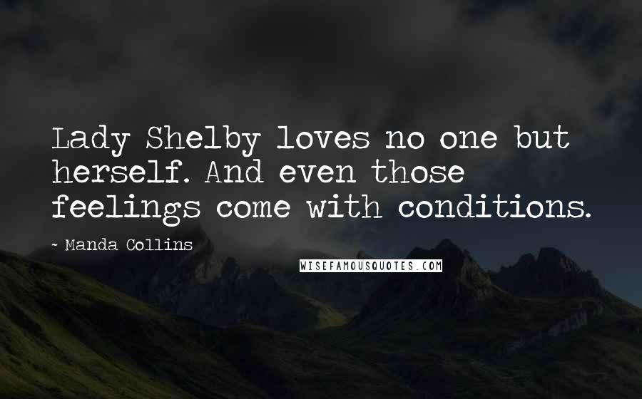 Manda Collins Quotes: Lady Shelby loves no one but herself. And even those feelings come with conditions.