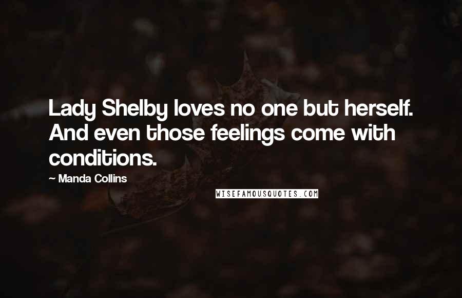 Manda Collins Quotes: Lady Shelby loves no one but herself. And even those feelings come with conditions.