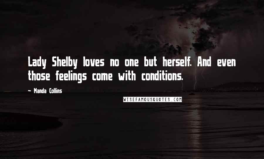 Manda Collins Quotes: Lady Shelby loves no one but herself. And even those feelings come with conditions.