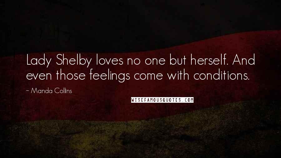 Manda Collins Quotes: Lady Shelby loves no one but herself. And even those feelings come with conditions.
