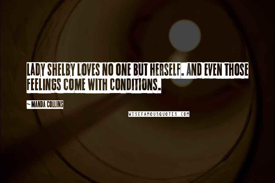 Manda Collins Quotes: Lady Shelby loves no one but herself. And even those feelings come with conditions.