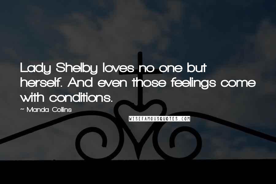 Manda Collins Quotes: Lady Shelby loves no one but herself. And even those feelings come with conditions.