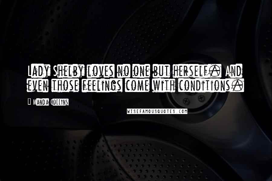 Manda Collins Quotes: Lady Shelby loves no one but herself. And even those feelings come with conditions.
