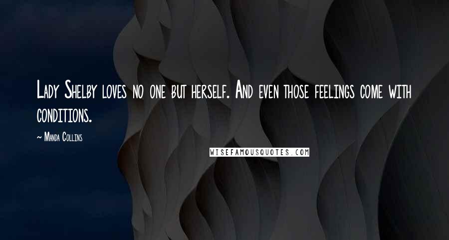 Manda Collins Quotes: Lady Shelby loves no one but herself. And even those feelings come with conditions.