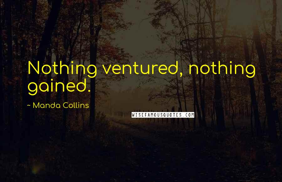 Manda Collins Quotes: Nothing ventured, nothing gained.