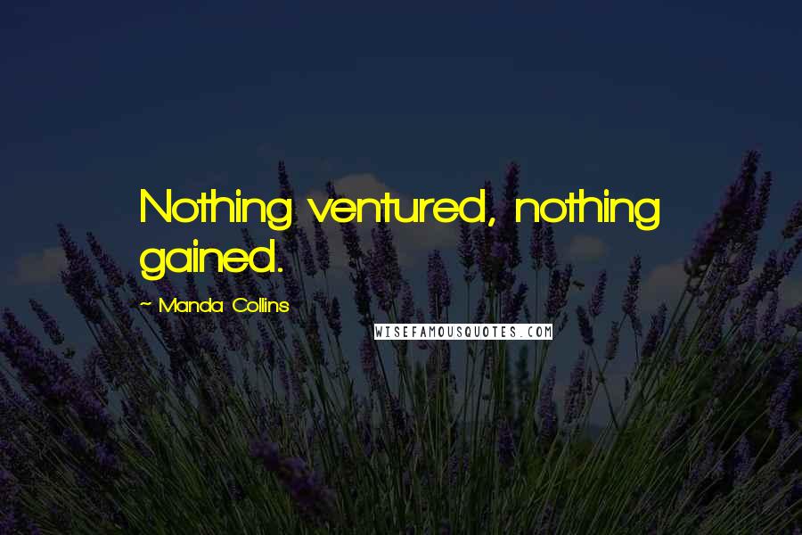 Manda Collins Quotes: Nothing ventured, nothing gained.