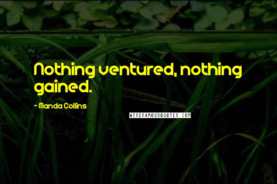 Manda Collins Quotes: Nothing ventured, nothing gained.