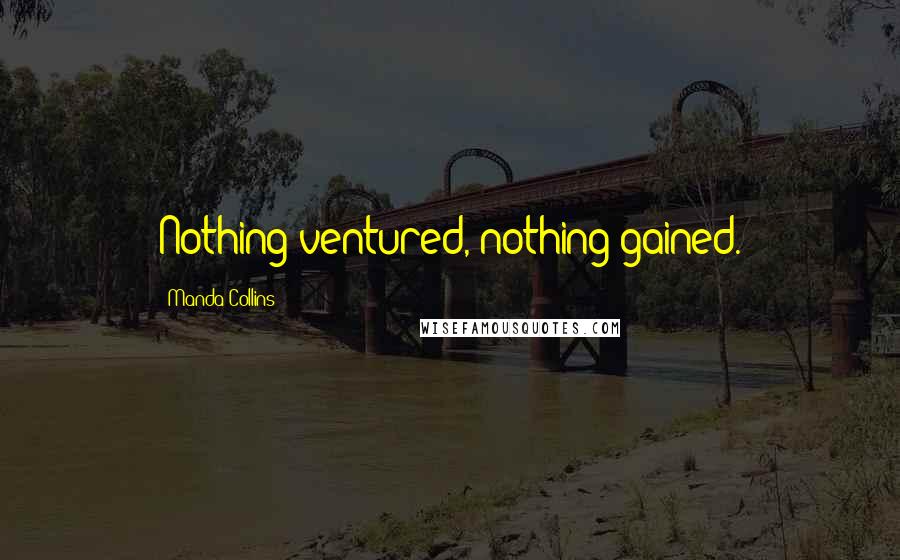 Manda Collins Quotes: Nothing ventured, nothing gained.