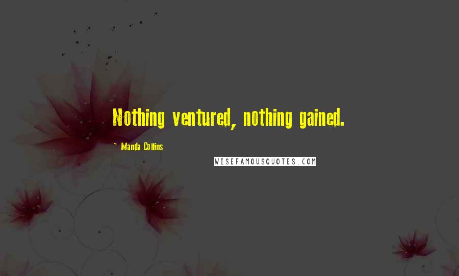 Manda Collins Quotes: Nothing ventured, nothing gained.