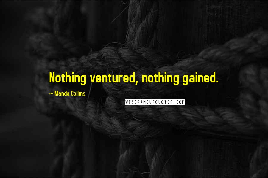 Manda Collins Quotes: Nothing ventured, nothing gained.