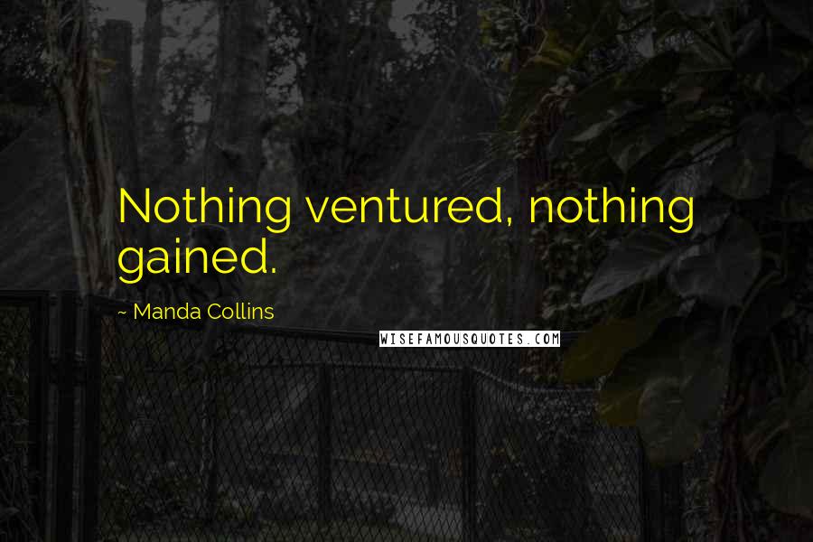 Manda Collins Quotes: Nothing ventured, nothing gained.