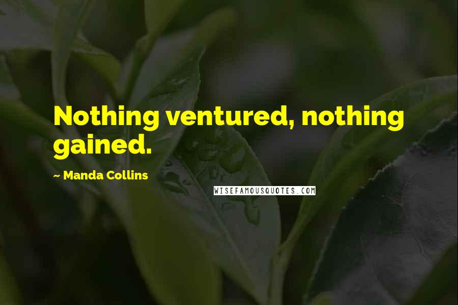 Manda Collins Quotes: Nothing ventured, nothing gained.