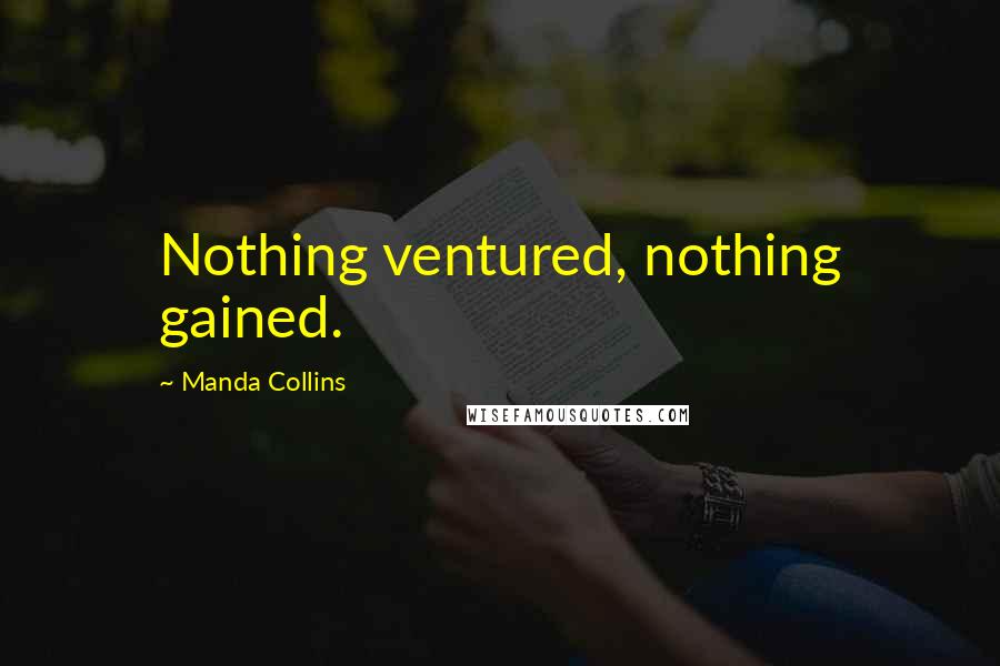 Manda Collins Quotes: Nothing ventured, nothing gained.