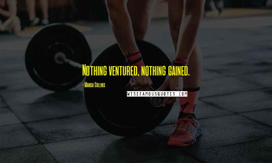 Manda Collins Quotes: Nothing ventured, nothing gained.